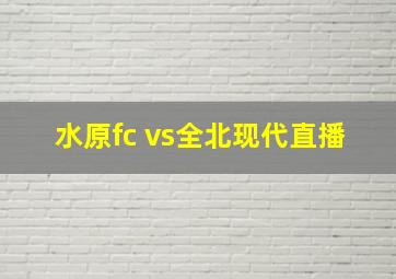 水原fc vs全北现代直播